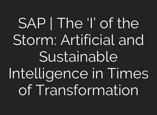 SAP | The ‘I’ of the Storm: Artificial and Sustainable Intelligence in Times of Transformation