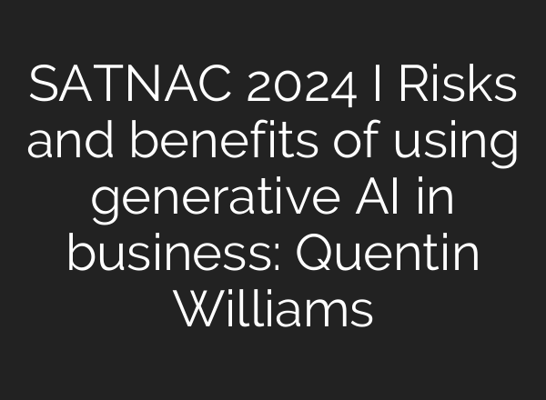 SATNAC 2024 I Risks and benefits of using generative <b>AI</b> in business: Quentin Williams