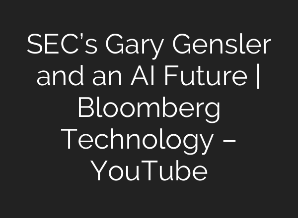 SEC’s Gary Gensler and an <b>AI</b> Future | Bloomberg Technology – YouTube