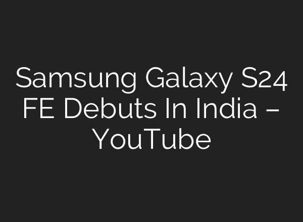 Samsung Galaxy S24 FE Debuts In India – YouTube