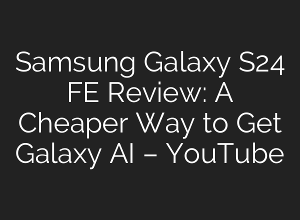 Samsung Galaxy S24 FE Review: A Cheaper Way to Get Galaxy <b>AI</b> – YouTube