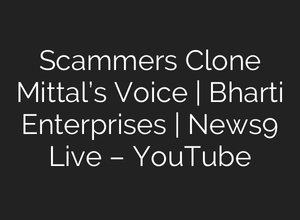 Scammers Clone Mittal’s Voice | Bharti Enterprises | News9 Live – YouTube