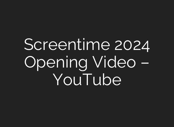 Screentime 2024 Opening Video – YouTube