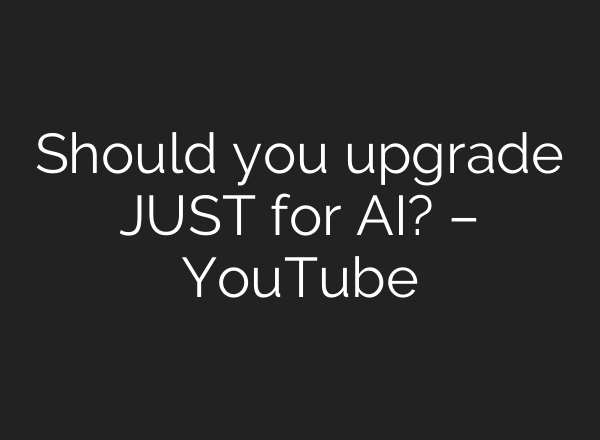 Should you upgrade JUST for <b>AI</b>? – YouTube