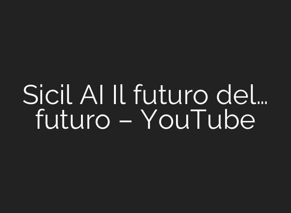 Sicil <b>AI</b> Il futuro del… futuro – YouTube