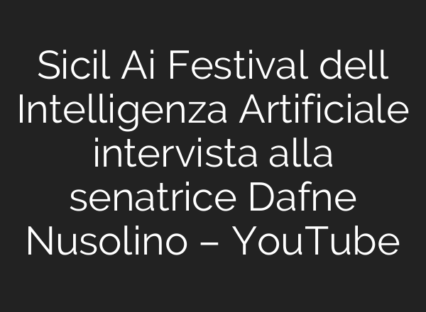 Sicil <b>Ai</b> Festival dell Intelligenza Artificiale intervista alla senatrice Dafne Nusolino – YouTube