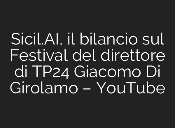 Sicil.<b>AI</b>, il bilancio sul Festival del direttore di TP24 Giacomo Di Girolamo – YouTube