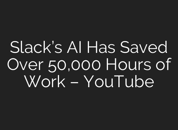 Slack’s <b>AI</b> Has Saved Over 50,000 Hours of Work – YouTube