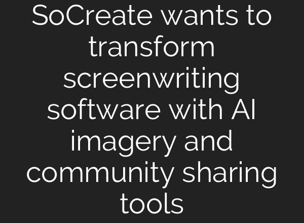 SoCreate wants to transform screenwriting software with AI imagery and community sharing tools