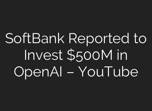 SoftBank Reported to Invest $500M in OpenAI – YouTube