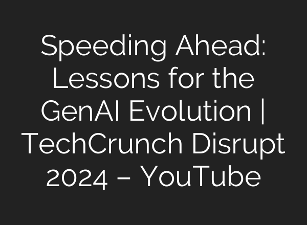 Speeding Ahead: Lessons for the GenAI Evolution | TechCrunch Disrupt 2024 – YouTube
