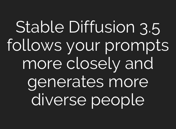Stable Diffusion 3.5 follows your prompts more closely and generates more diverse people