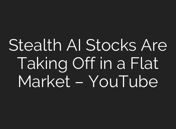 Stealth <b>AI</b> Stocks Are Taking Off in a Flat Market – YouTube