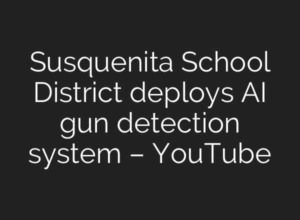 Susquenita School District deploys <b>AI</b> gun detection system – YouTube