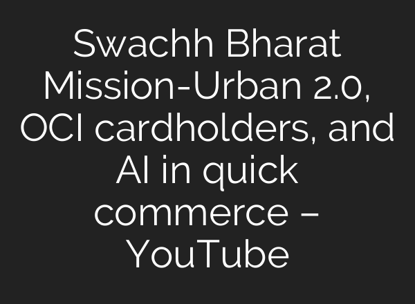 Swachh Bharat Mission-Urban 2.0, OCI cardholders, and <b>AI</b> in quick commerce – YouTube