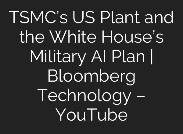 TSMC’s US Plant and the White House’s Military <b>AI</b> Plan | Bloomberg Technology – YouTube