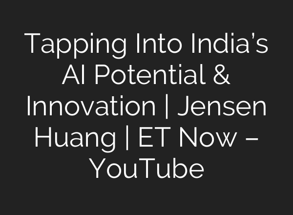 Tapping Into India’s <b>AI</b> Potential & Innovation | Jensen Huang | ET Now – YouTube