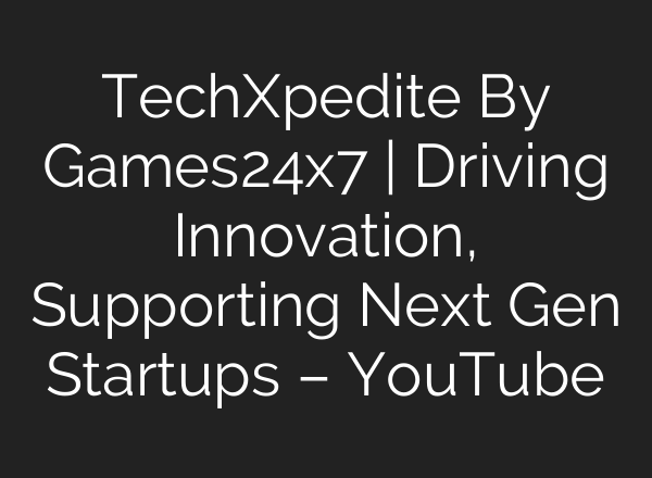 TechXpedite By Games24x7 | Driving Innovation, Supporting Next Gen Startups – YouTube