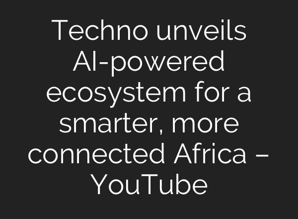 Techno unveils <b>AI</b>-powered ecosystem for a smarter, more connected Africa – YouTube