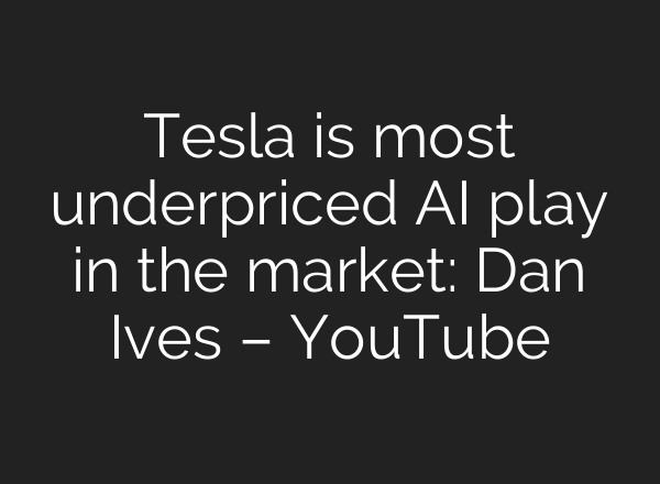 Tesla is most underpriced <b>AI</b> play in the market: Dan Ives – YouTube