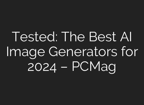Tested: The Best AI Image Generators for 2024 – PCMag