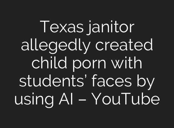 Texas janitor allegedly created child porn with students’ faces by using <b>AI</b> – YouTube