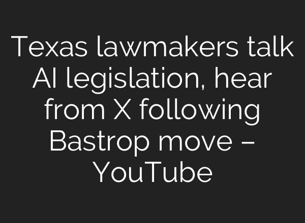 Texas lawmakers talk <b>AI</b> legislation, hear from X following Bastrop move – YouTube