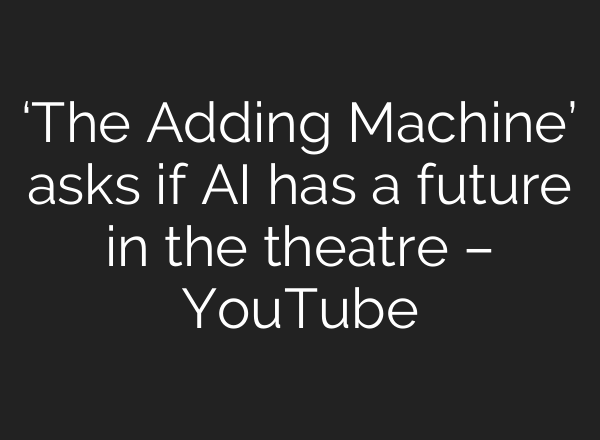 ‘The Adding Machine’ asks if <b>AI</b> has a future in the theatre – YouTube