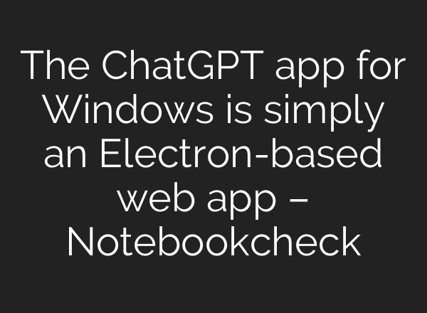 The <b>ChatGPT</b> app for Windows is simply an Electron-based web app – Notebookcheck