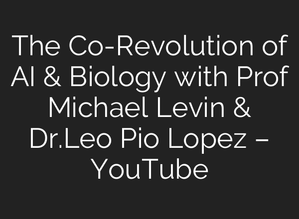 The Co-Revolution of <b>AI</b> & Biology with Prof Michael Levin & Dr.Leo Pio Lopez – YouTube
