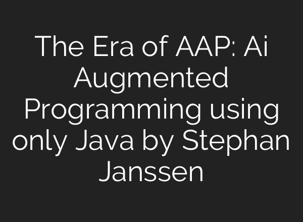 The Era of AAP: <b>Ai</b> Augmented Programming using only Java by Stephan Janssen