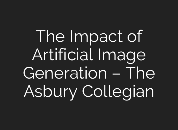 The Impact of Artificial Image Generation – The Asbury Collegian