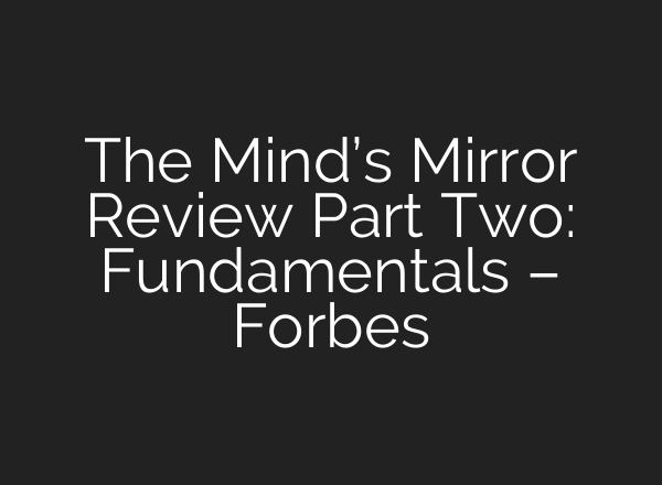 The Mind’s Mirror Review Part Two: Fundamentals – Forbes
