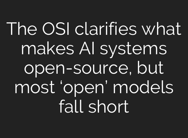 The OSI clarifies what makes AI systems open-source, but most ‘open’ models fall short