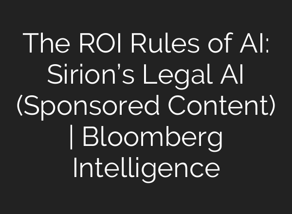 The ROI Rules of <b>AI</b>: Sirion’s Legal <b>AI</b> (Sponsored Content) | Bloomberg Intelligence