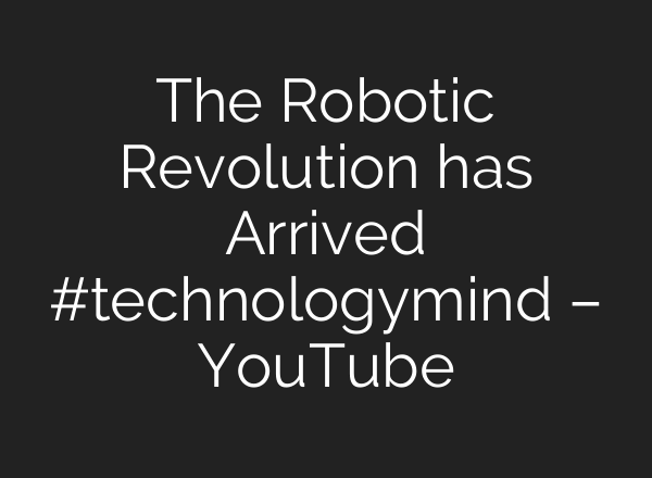 The Robotic Revolution has Arrived #technologymind – YouTube