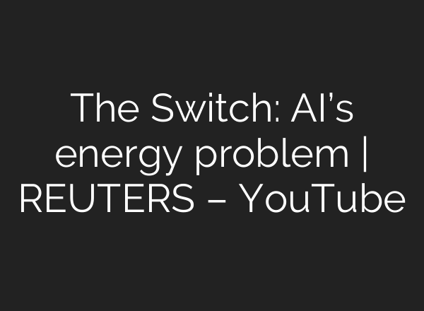 The Switch: <b>AI’s</b> energy problem | REUTERS – YouTube