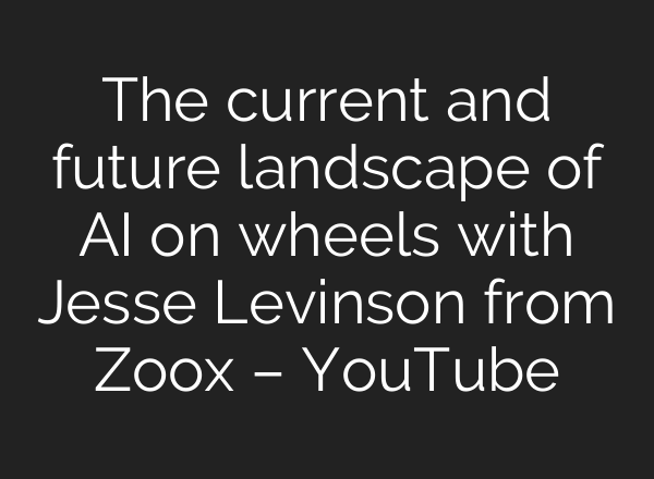 The current and future landscape of <b>AI</b> on wheels with Jesse Levinson from Zoox – YouTube