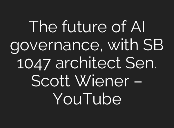The future of <b>AI</b> governance, with SB 1047 architect Sen. Scott Wiener – YouTube