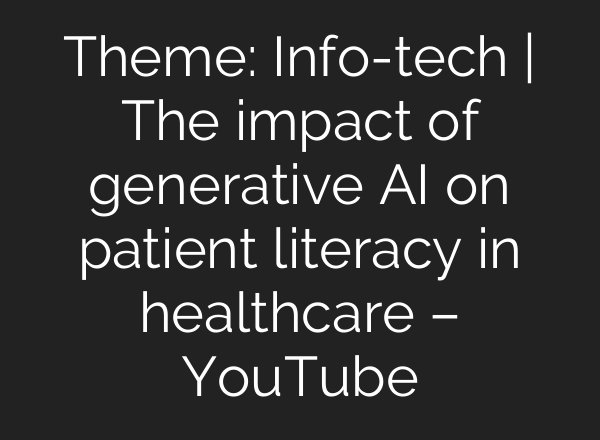 Theme: Info-tech | The impact of generative <b>AI</b> on patient literacy in healthcare – YouTube
