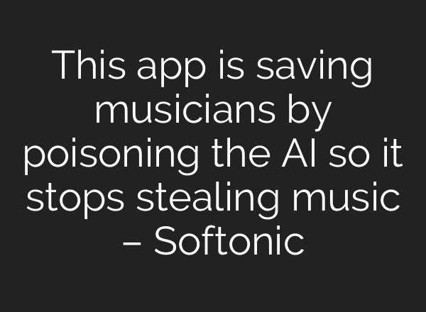 This app is saving musicians by poisoning the AI so it stops stealing music – Softonic