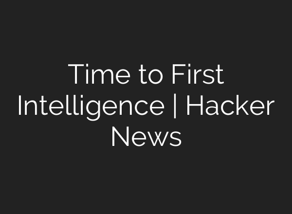 Time to First Intelligence | Hacker News