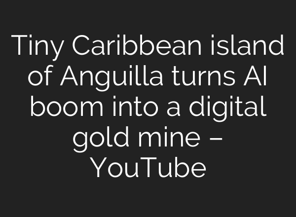 Tiny Caribbean island of Anguilla turns <b>AI</b> boom into a digital gold mine – YouTube