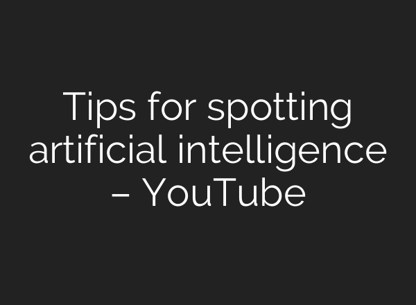 Tips for spotting artificial intelligence – YouTube