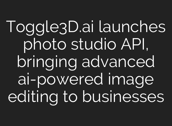 Toggle3D.<b>ai</b> launches photo studio API, bringing advanced <b>ai</b>-powered image editing to businesses