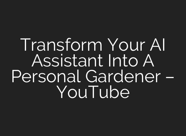 Transform Your <b>AI</b> Assistant Into A Personal Gardener – YouTube