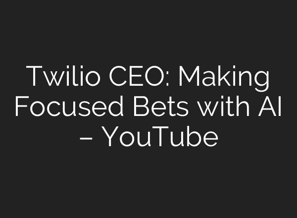Twilio CEO: Making Focused Bets with <b>AI</b> – YouTube