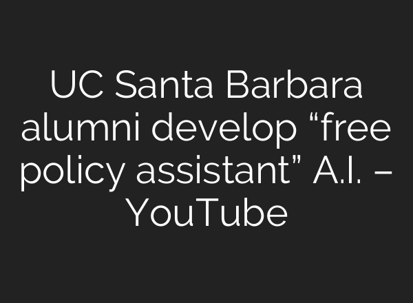 UC Santa Barbara alumni develop “free policy assistant” <b>A.I.</b> – YouTube