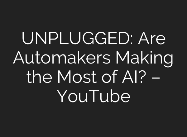 UNPLUGGED: Are Automakers Making the Most of <b>AI</b>? – YouTube