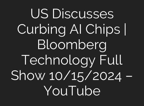 US Discusses Curbing <b>AI</b> Chips | Bloomberg Technology Full Show 10/15/2024 – YouTube
